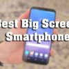 Best Big Screen Smartphones with 6-inch display in India