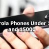 Best Motorola Phones Under Rs. 10,000 and 15,000 in India